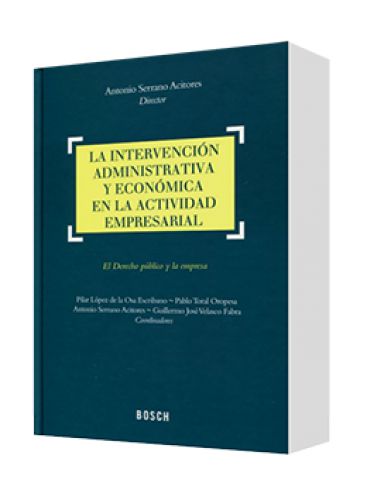 LA INTERVENCIÓN ADMINISTRATIVA Y ECONÓMICA EN LA ACTIVIDAD EMPRESARIAL (el derecho público y la empresa) LA INTERVENCIÓN ADMINISTRATIVA Y ECONÓMICA EN LA ACTIVIDAD EMPRESARIAL (el derecho público y la empresa)